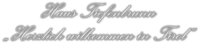 Haus Tiefenbrunn „Herzlich wilkommen in Tirol“